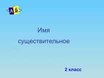 Презентация по русскому языку на тему Имя существительное 2 класс