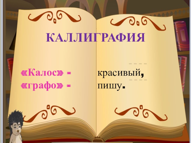 КАЛЛИГРАФИЯ«Калос» - «графо» - красивый, пишу.