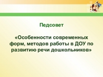 Педсовет Особенности современных форм, методов работы в ДОУ по развитию речи дошкольников
