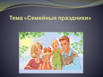 Презентация по нравственному воспитанию Семейные праздники