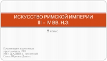 Презентация по истории искусств на тему: ИСКУССТВО РИМСКОЙ ИМПЕРИИ III – IV ВВ. Н.Э.