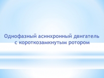 Презентация по электрическим машинам и аппаратам на тему однофазные асинхронные электродвигатели с короткозамкнутым ротором