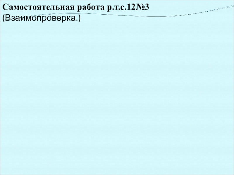 Самостоятельная работа р.т.с.12№3 (Взаимопроверка.)