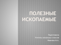 Презентация по окружающему миру на тему: Полезные ископаемые (3 класс)