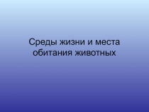 Презентация по биологии Среды жизни и места обитания (7 класс. учебник: Животные авторов В.М. Константинова, В.С. Кучменко, И.Н. Пономаревой)