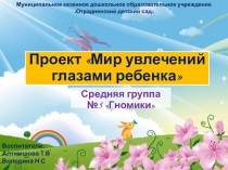 Проект Мир увлечений глазами ребенка (средняя группа)