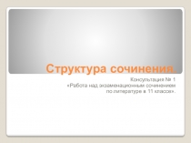 Презентация Структура сочинения для подготовки к декабрьскому сочинению. (11 класс)