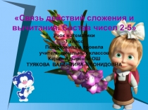 Презентация по математике на тему Связь действий сложения и вычитания. Состав чисел 2-5.