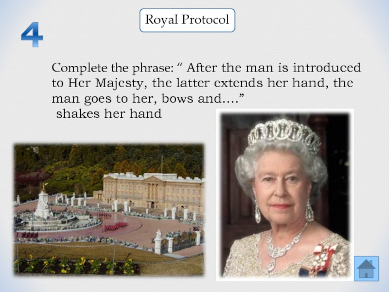Royal ProtocolComplete the phrase: “ After the man is introduced to Her Majesty, the latter extends her