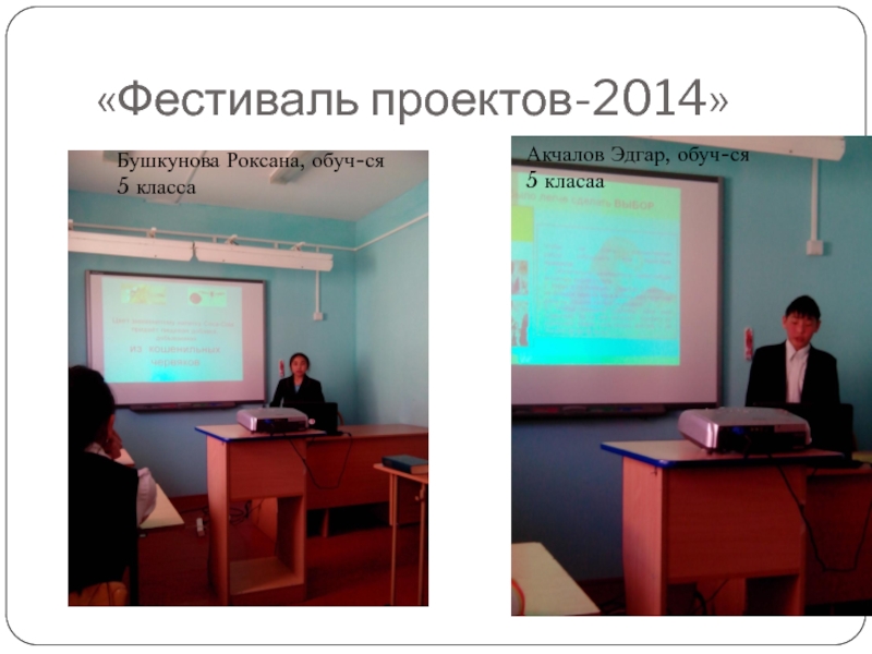 «Фестиваль проектов-2014»Бушкунова Роксана, обуч-ся 5 класса Акчалов Эдгар, обуч-ся 5 класаа