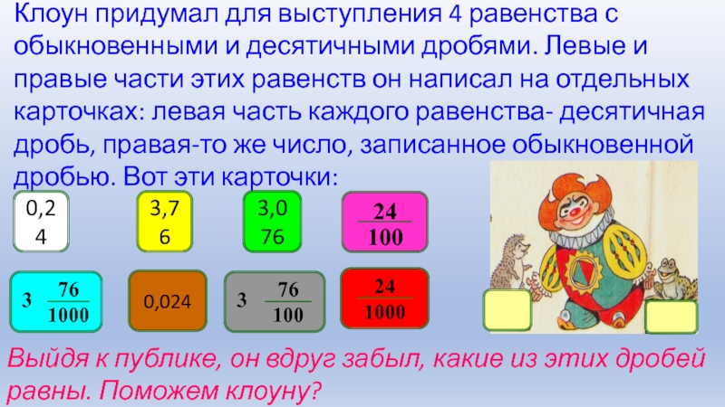 Клоун придумал для выступления 4 равенства с обыкновенными и десятичными дробями. Левые и правые части этих равенств