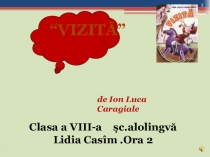 Prezentaţie powerpoint ,, Vizită  lecţia 2 de I.L Caragiale clasa 8 şc alolingvă