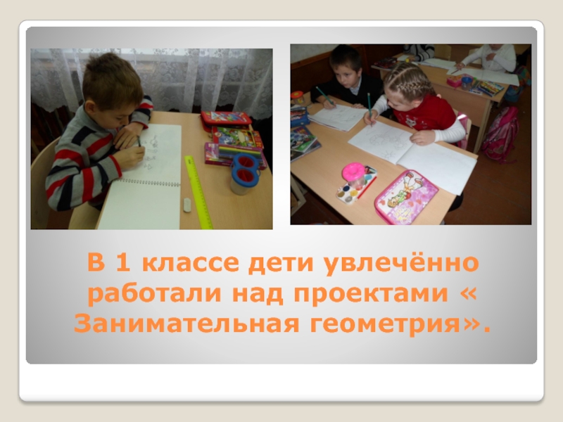 В 1 классе дети увлечённо работали над проектами « Занимательная геометрия».