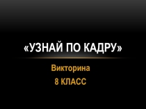 Презентация. Викторина: Узнай по кадру.