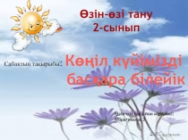 Презентация по самопознанию на тему: Көңіл-күйімізді басқара білейік
