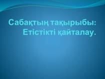 Презентация по казахскому языку на тему Етістіктен өткенді қайталау
