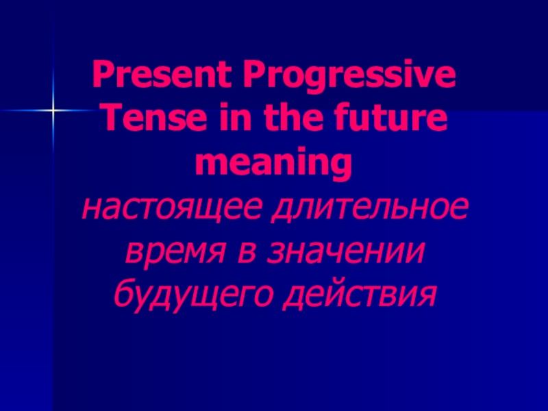 Презентация по теме Present progressive tense in the future meaning Настоящее длительное время в знании будущего действия.