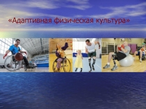 Презентация к уроку по физической культуре на тему: Адаптированная физическая культура