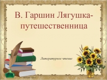 Конспект по литературному чтению В.М. Гаршин Лягушка - путешественница