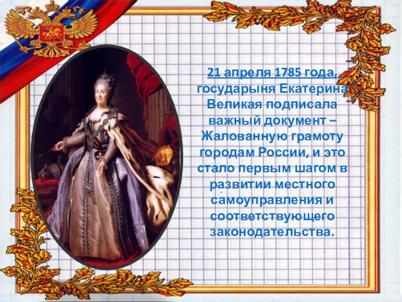 21 апреля 1785 года, государыня Екатерина Великая подписала важный документ – Жалованную грамоту городам России, и это