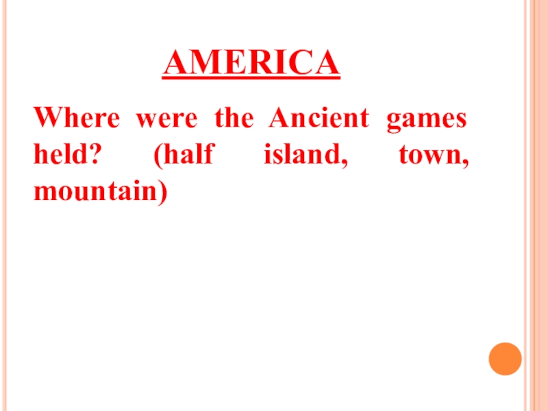 AMERICAWhere were the Ancient games held? (half island, town, mountain)