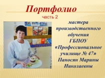 Портфолио мастера производственного обучения ГБПОУ Профессиональное училище № 47 Паносян Марины Николаевны часть 2