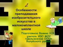 Презентация по изобразительному искусству на тему :Особенности преподавания ИЗО в малокомплектной школе