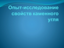 Презентация Опыт-исследование свойств каменного угля