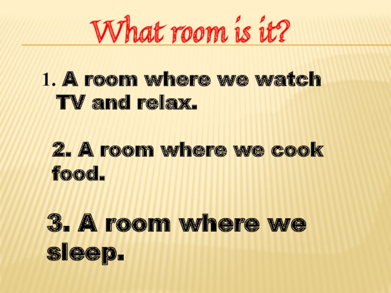 What room is it? A room where we watch TV and relax.3. A room where we sleep.2.
