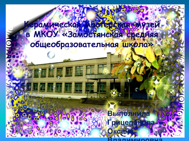 Презентация ПРЕЗЕНТАЦИЯ Керамическая мастерская Замостянской школы