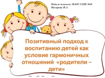 Школа для родителей первоклассника. Позитивный подход к воспитанию детей как условие гармоничных отношений родители – дети