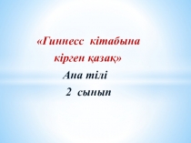 Гиннесс кітабына кірген қазақ 2- сынып