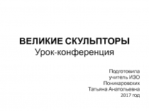 Презентация к уроку-конференции по ИЗО Великие скульпторы (7 класс)