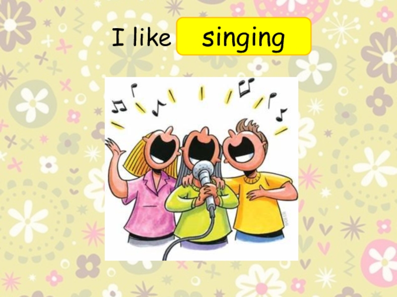 I like singing. I like Dancing. I like singing i. Do you like singing. I like to Sing.