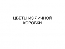 Презентация: Цветы из коробки для яиц