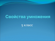 Презентация по математике: Сойства умножения натуральных чисел (5 класс)