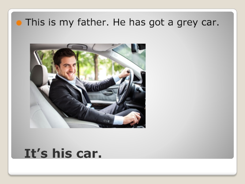 He takes his father he has. Father перевод. My father has got a car задать вопрос. My father said i could use his car..