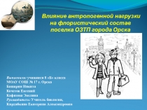Презентация Влияние антропогенной нагрузки на флористический состав поселка ОЗТП города Орска