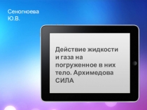 Презентация по физике на темуДействие жидкости и газа на погруженное в них тело. Архимедова сила.