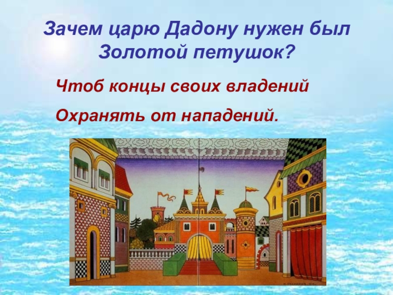 Зачем царю Дадону нужен был Золотой петушок?Чтоб концы своих владенийОхранять от нападений.