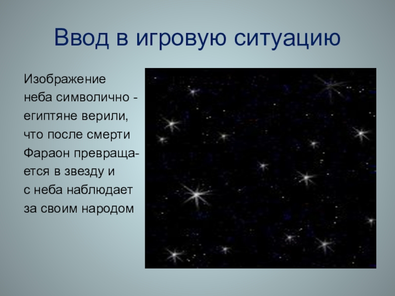 Ввод в игровую ситуациюИзображениенеба символично -египтяне верили,что после смертиФараон превраща-ется в звезду ис неба наблюдаетза своим народом