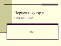 Тестирование по геометрии на тему Перпендикуляр и наклонные (10 класс)