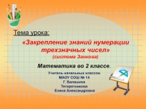 Презентация по математике на тему Закрепление знаний нумерации трехзначных чисел (система Занкова) (2 класс)