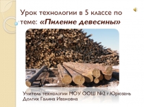 Презентация по технологии на тему Урок технологии в 5 классе. Пиление древесины. Выполнила учитель технологии Долгих Галина Ивановна