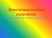 Виды излучений. Шкала электромагнитных излучений (презентация)