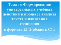 Презентация по русскому языку на тему :  Формирование универсальных учебных действий в процессе анализа текста и написания сочинения в формате ЕГЭ(область С) (11 класс)