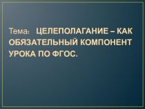 Презентация по биологии на тему Целеполагание - как обязательный компонент урока ФГОС