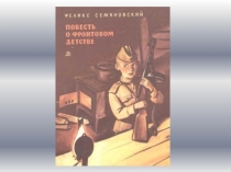 Презентация по литературному чтению на тему : Повесть о фронтовом детстве Феликс Семяновский (4 класс)