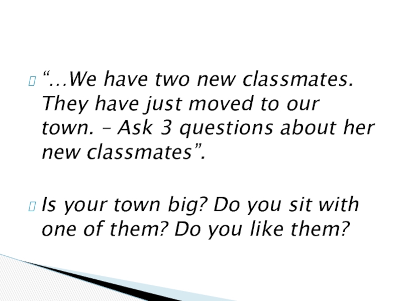 “…We have two new classmates. They have just moved to our town. – Ask 3 questions about