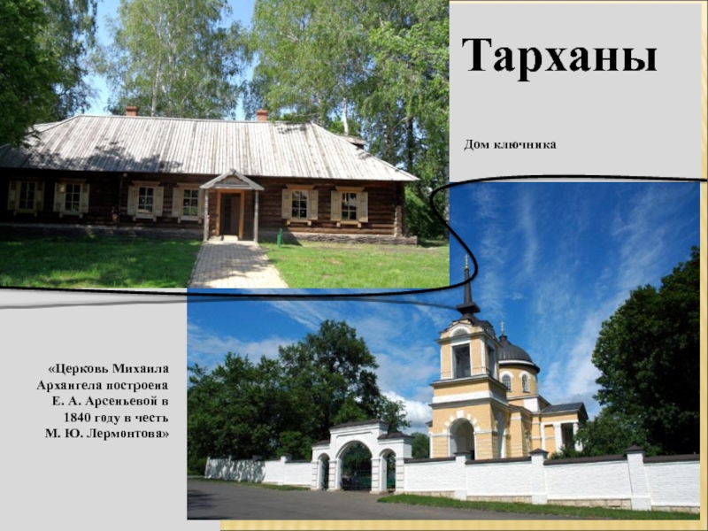 «Церковь Михаила Архангела построена Е. А. Арсеньевой в 1840 году в честь М. Ю. Лермонтова»ТарханыДом ключника